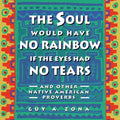 The Soul Would Have No Rainbow If the Eyes Had No Tears and Other Native American Proverbs