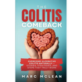 The Colitis Comeback: Overcome Ulcerative Colitis Naturally - Stories, Strategies & Steps That Truly Work