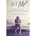 Is It Me? Making Sense of Your Confusing Marriage: A Christian Woman's Guide to Hidden Emotional and Spiritual Abuse