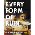 Every Form of Ruin: Poems