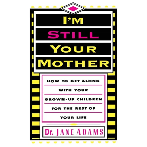 I'm Still Your Mother: How to Get Along with Your Grown-Up Children for the Rest of Your Life