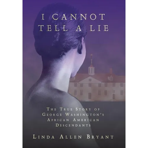 I Cannot Tell A Lie: The True Story of George Washington's African American Descendants