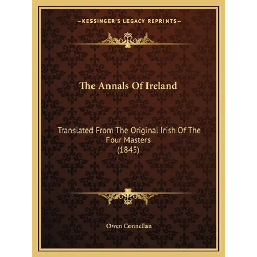 The Annals Of Ireland: Translated From The Original Irish Of The Four Masters (1845)