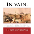 In vain. Translated from the Polish by Jeremiah Curtin. By: Henryk Sienkiewicz: translated from the polish By: Jeremiah Curtin (1835-1906)