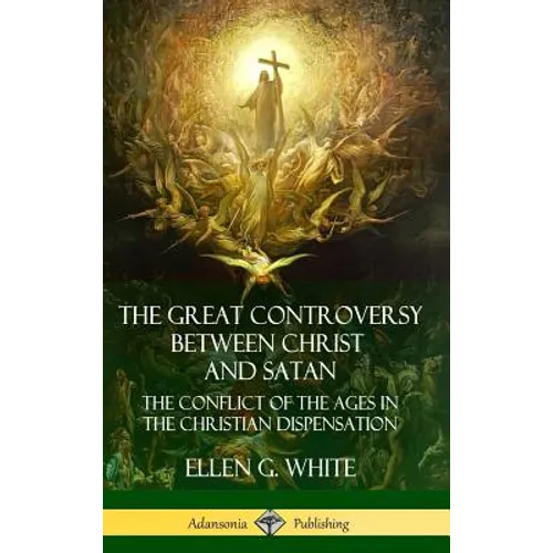 The Great Controversy Between Christ and Satan: The Conflict of the Ages in the Christian Dispensation (Hardcover)
