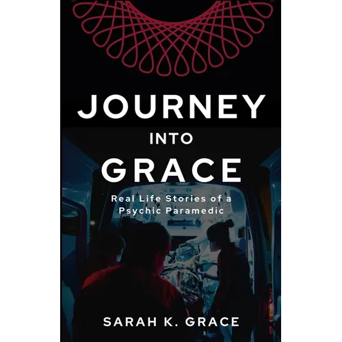 Journey Into Grace: Tales of a Psychic Paramedic