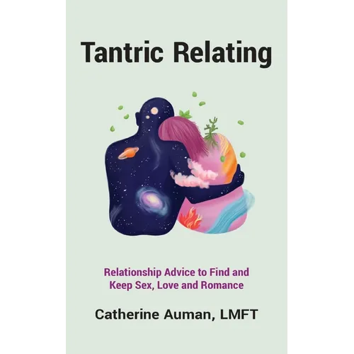 Tantric Relating: Relationship Advice to Find and Keep Sex, Love and Romance