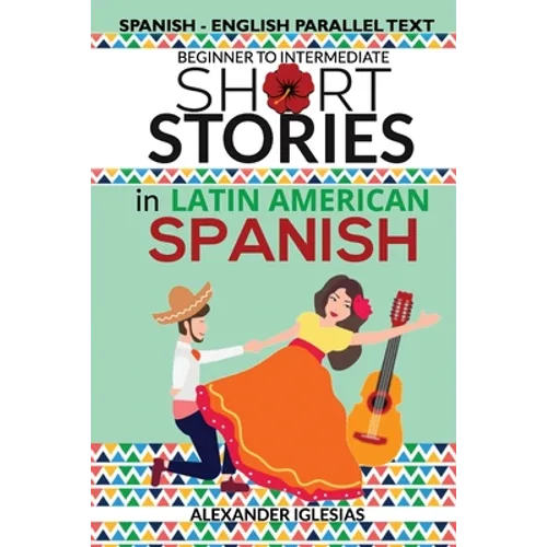 Short Stories in Latin American Spanish: Spanish-English Parallel Text, Beginner to Intermediate