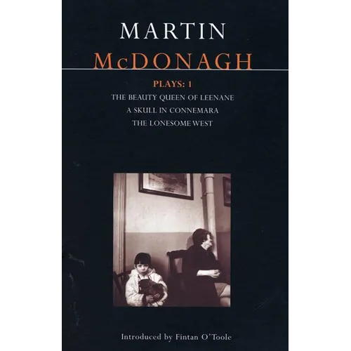McDonagh Plays: 1: The Beauty Queen of Leenane; A Skull in Connemara; The Lonesome West