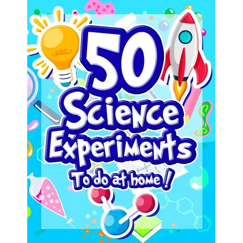 50 Science Experiments To Do At Home: The Step by Step Guide for Budding Scientists ! Awesome Science Experiments for Kids ages 5+ STEM / STEAM projec