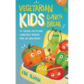 Vegetarian Kids Lunch Break 90+ Delicious, Easy-to-Make, School-Ready, Breakfast, Snack and Lunch Recipes