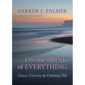 On the Brink of Everything: Grace, Gravity, and Getting Old