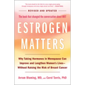Estrogen Matters: Why Taking Hormones in Menopause Can Improve and Lengthen Women's Lives -- Without Raising the Risk of Breast Cancer (2024 Revised a