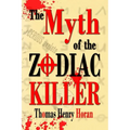 The Myth of the Zodiac Killer: A Literary Investigation by Thomas Henry Horan