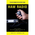Ham Radio: Tips and Techniques for the Perfect Signal (The Ultimate Ham Radio Complete Guide the Easiest Way)