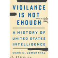 Vigilance Is Not Enough: A History of United States Intelligence