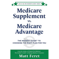 Medicare Supplement vs. Medicare Advantage: The Insider's Guide(TM) to Choosing the Right Plan for You