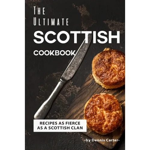 The Ultimate Scottish Cookbook: Recipes as Fierce as a Scottish Clan