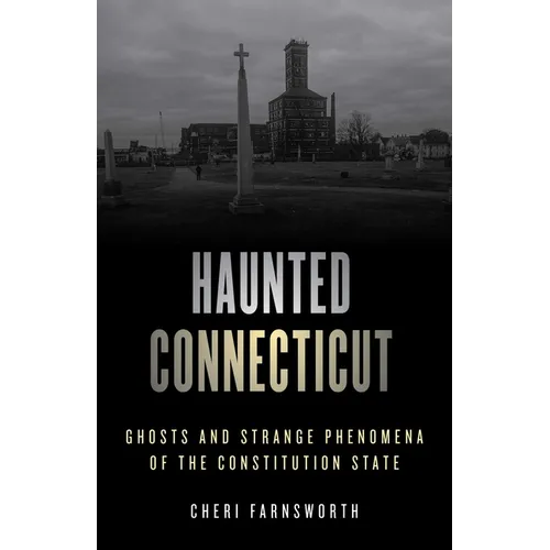 Haunted Connecticut: Ghosts and Strange Phenomena of the Constitution State