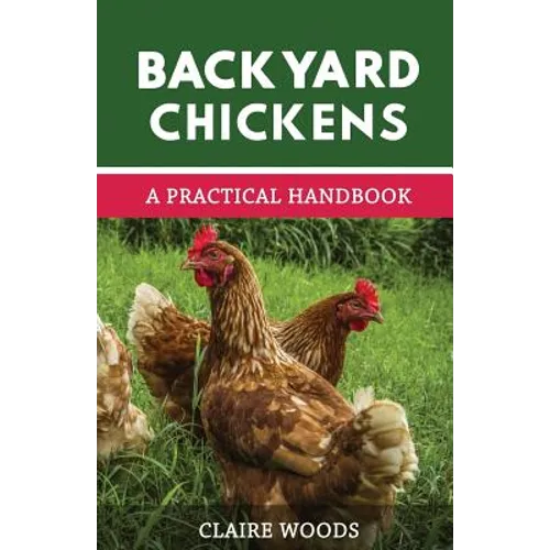 Backyard Chickens: A Practical Handbook to Raising Chickens