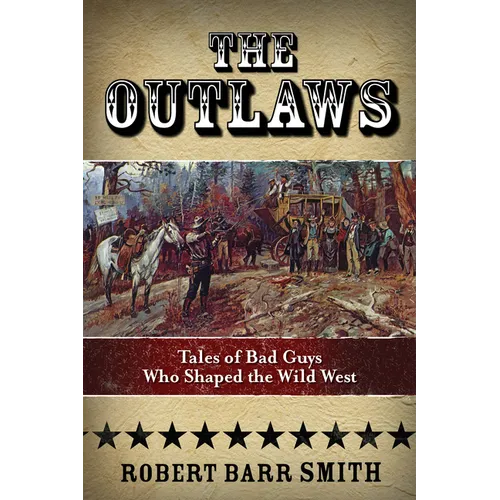 The Outlaws: Tales Of Bad Guys Who Shaped The Wild West
