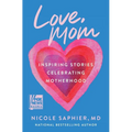 Love, Mom: Inspiring Stories Celebrating Motherhood