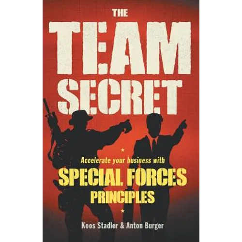The Team Secret: Accelerate your Business with Special Forces Principles