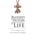 Blessed by Autism and Other Trials of Life: A Journey in Faith and Trust