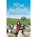 What the Flock!: Raising kids, rearing animals and other misadventures on our family farm