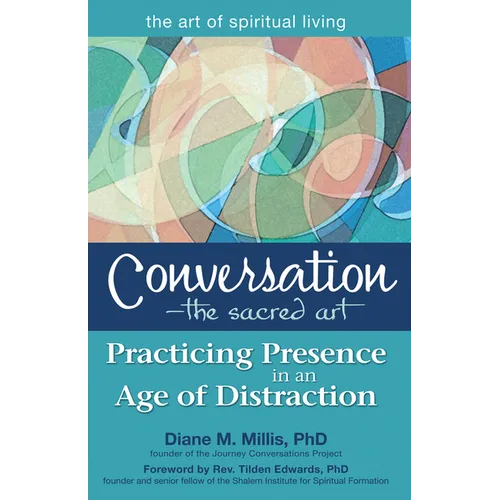 Conversation--The Sacred Art: Practicing Presence in an Age of Distraction