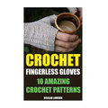 Crochet Fingerless Gloves: 10 Amazing Crochet Patterns