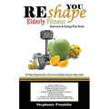 REshape YOU Elderly Fitness Exercises & Eating Plan Book: A Fitness Book of Simple Exercises & Eating Plans for the Elderly