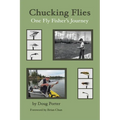 Chucking Flies: One Fly Fisher's Journey