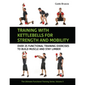 Training with Kettlebells for Strength and Mobility: Over 25 Functional Training Exercises to Build Muscle and Stay Limber