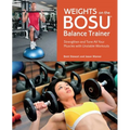Weights on the Bosu(r) Balance Trainer: Strengthen and Tone All Your Muscles with Unstable Workouts