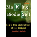 Making Biodiesel: How to Brew Your Own Fuel at Your Backyard 1st Edition