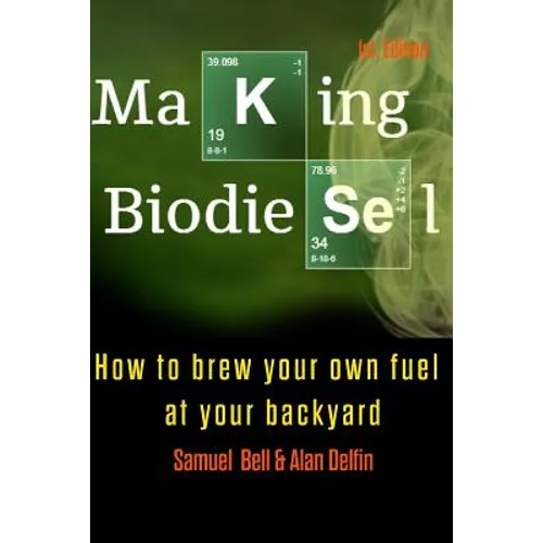 Making Biodiesel: How to Brew Your Own Fuel at Your Backyard 1st Edition