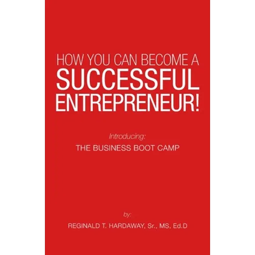 How You Can Become a Successful Entrepreneur!: Introducing: the Business Boot Camp