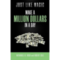 Just Like Magic: Make A Million Dollars In A Day