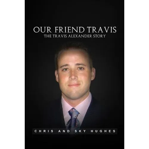 Our Friend Travis: The Travis Alexander Story