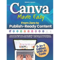 Canva Made Easy - From Zero to Publish-Ready Content: Canva for Beginners, Social Media, Business & Presentations, Advanced & AI, and Video Editing -