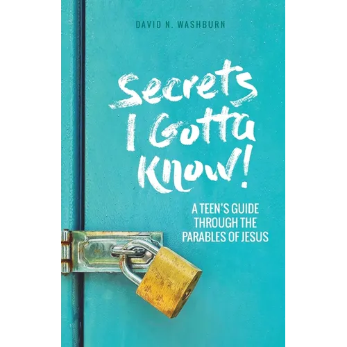 Secrets I Gotta Know!: A Teen's Guide Through the Parables of Jesus