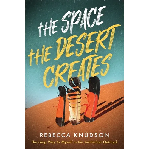 The Space the Desert Creates: The Long Way to Myself in the Australian Outback