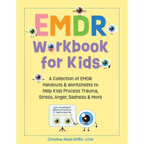EMDR Workbook for Kids: A Collection of EMDR Handouts & Worksheets to Help Kids Process Trauma, Stress, Anger, Sadness & More