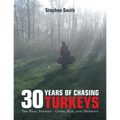 30 Years of Chasing Turkeys: The Real Stories-- Good, Bad, and Sideways