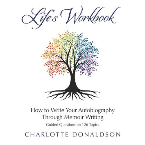 Life's Workbook: How To Write Your Autobiography Through Memoir Writing