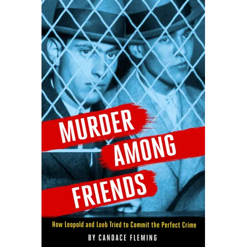 Murder Among Friends: How Leopold and Loeb Tried to Commit the Perfect Crime