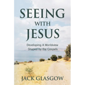 Seeing with Jesus: Developing a Worldview Shaped by the Gospels