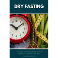 Dry Fasting: A Beginner's Quick Start Overview on Its Use Cases, With a Potential 5-Step Plan