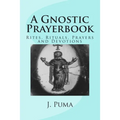A Gnostic Prayerbook: Rites, Rituals, Prayers and Devotions for the Solitary Modern Gnostic